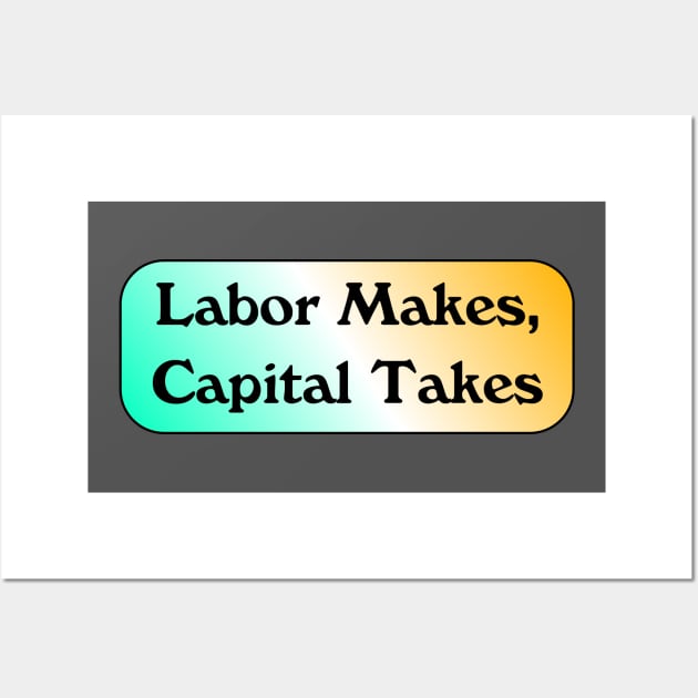 Labor Makes Capital Takes Wall Art by Football from the Left